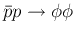 $\bar p p \to \phi \phi$