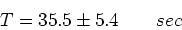 \begin{displaymath}T = 35.5 \pm 5.4 \qquad sec\end{displaymath}