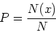 \begin{displaymath}P = \frac{N(x)}{N}\end{displaymath}