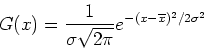 \begin{displaymath}G(x) = \frac{1}{\sigma \sqrt{2 \pi}} e^{-(x - \overline x)^2/2\sigma^2}\end{displaymath}