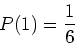 \begin{displaymath}P(1) = \frac{1}{6}\end{displaymath}