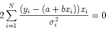 \begin{displaymath}2 \sum^{N}_{i=1} \frac{(y_i - (a + bx_i)) x_i}{\sigma_i^2} = 0\end{displaymath}